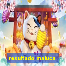 resultado maluca